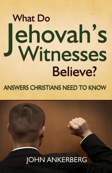 What Do Jehovah's Witnesses Believe? Answers Christians Need to Know - John Ankerberg