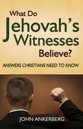 What Do Jehovah s Witnesses Believe? Answers Christians Need to Know