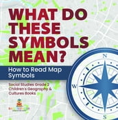 What Do These Symbols Mean? How to Read Map Symbols Social Studies Grade 2 Children s Geography & Cultures Books