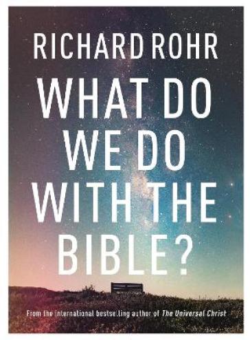 What Do We Do With the Bible? - Richard Rohr