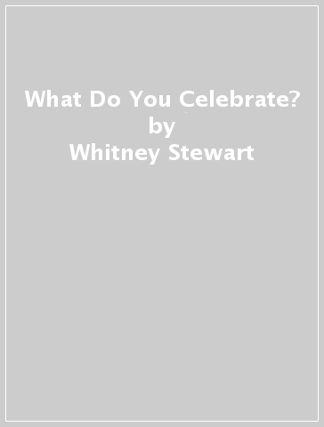 What Do You Celebrate? - Whitney Stewart