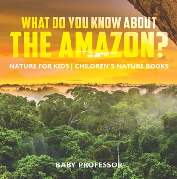 What Do You Know about the Amazon? Nature for Kids   Children's Nature Books - Baby Professor