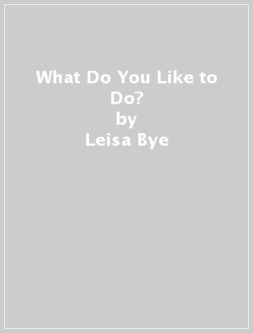 What Do You Like to Do? - Leisa Bye