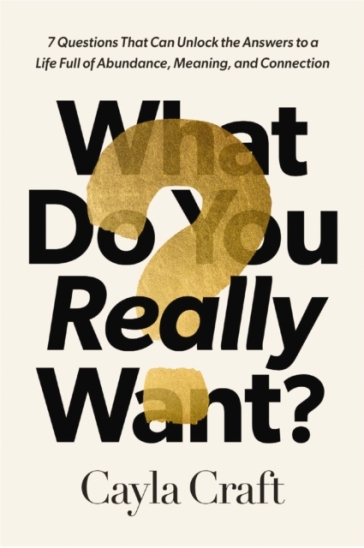 What Do You Really Want? - Cayla Craft