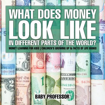 What Does Money Look Like In Different Parts of the World? - Money Learning for Kids   Children's Growing Up & Facts of Life Books - Baby Professor