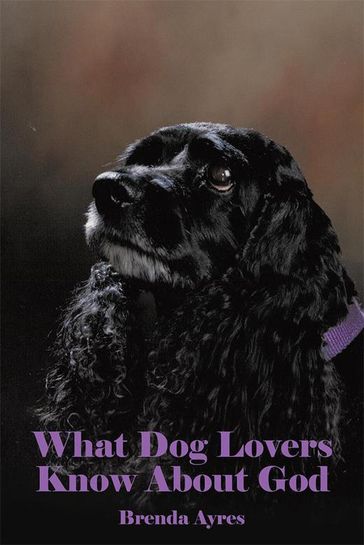 What Dog Lovers Know About God - Brenda Ayres