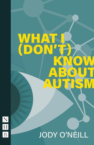 What I (Don't) Know About Autism (NHB Modern Plays) - Jody O