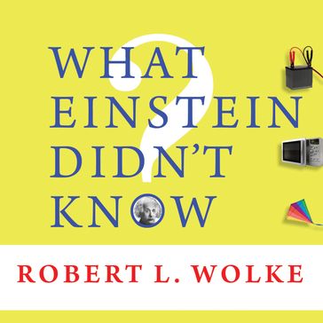 What Einstein Didn't Know - Robert L. Wolke