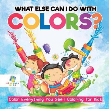 What Else Can I Do with Colors? Color Everything You See Coloring for Kids - Educando Kids