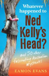 What Ever Happened to Ned Kelly s Head?