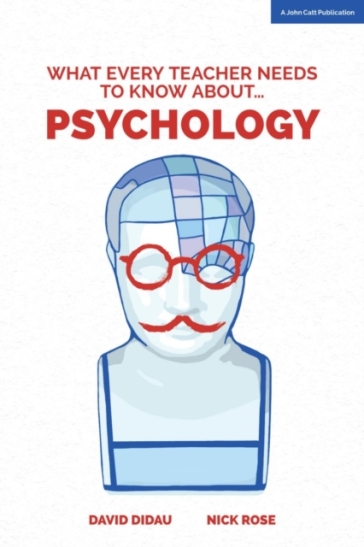 What Every Teacher Needs to Know about Psychology - David Didau - Nick Rose
