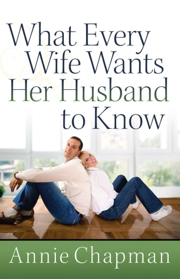 What Every Wife Wants Her Husband to Know - Annie Chapman