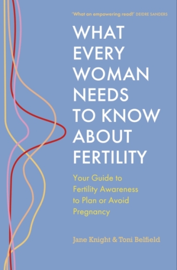 What Every Woman Needs to Know About Fertility - Jane Knight - Toni Belfield