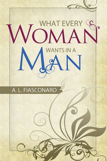 What Every Woman Wants in a Man - A. L. Fiasconaro