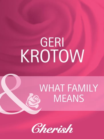 What Family Means (Mills & Boon Cherish) (Everlasting Love, Book 14) - Geri Krotow