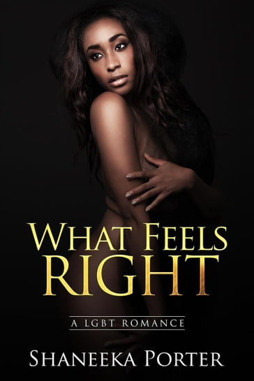 What Feels Right: A LGBT Romance - Shaneeka Porter