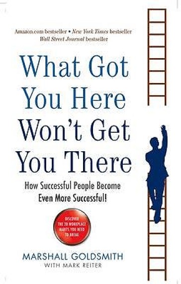 What Got You Here Won't Get You There - Marshall Goldsmith