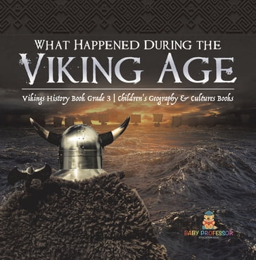 What Happened During the Viking Age?   Vikings History Book Grade 3   Children's Geography & Cultures Books - Baby Professor