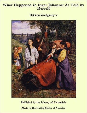 What Happened to Inger Johanne: As Told by Herself - Dikken Zwilgmeyer