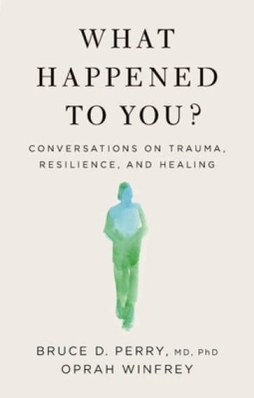 What Happened to You? - Oprah Winfrey - Bruce D. Perry