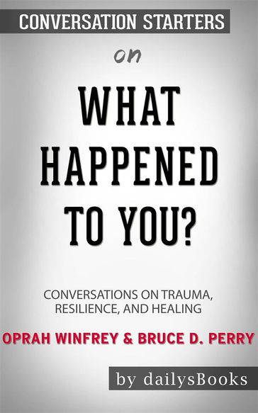 What Happened to You?: Conversations on Trauma, Resilience, and Healing by Oprah Winfrey & Bruce D. Perry: Conversation Starters - dailyBooks