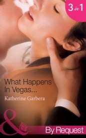 What Happens In Vegas: His Wedding-Night Wager (What Happens in Vegas) / Her High-Stakes Affair (What Happens in Vegas) / Their Million-Dollar Night (What Happens in Vegas) (Mills & Boon By Request)