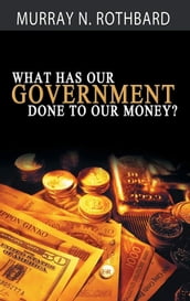 What Has Government Done to Our Money?