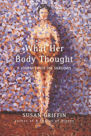 What Her Body Thought - Susan Griffin