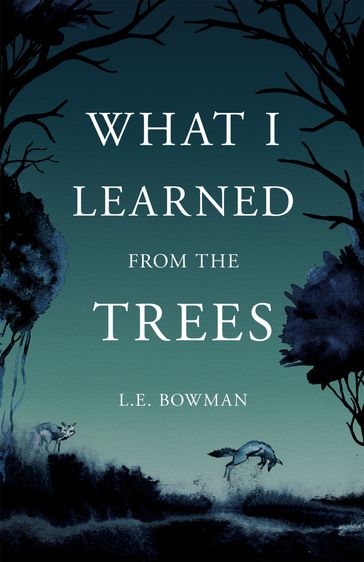 What I Learned from the Trees - L.E. Bowman
