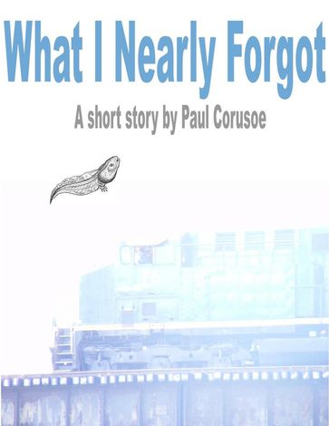 What I Nearly Forgot - Paul Corusoe