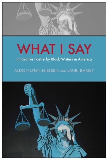 What I Say - Aldon Lynn Nielsen - Lauri Ramey - Willliam L. Alexander - Ron Allen - T. J. Anderson - Tisa Bryant - C. S. Giscombe - Renee Gladman - Duriel Harris - Harmony Holiday - Erica Hunt - Kim Hunter - Geoffrey Jacques - John Keene - Nathaniel Mackey - Dawn Lundy Martin - Mark McMorris - Tracie Morris - Fred Moten - Harryette Mullen - Mendi Lewis Obadike - G. E. Patterson - Julie Patton - Claudia Rankine - Deborah Richards - Evie Shockley - giovanni singleton - Tyrone Williams - Ronaldo V. Wilson - Douglas Kearney - Pia Deas