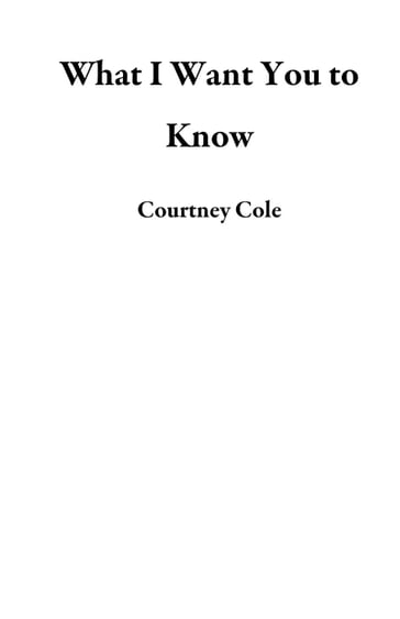 What I Want You to Know - Courtney Cole