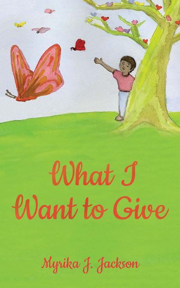 What I Want to Give - Myrika J. Jackson