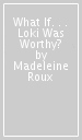 What If. . . Loki Was Worthy?
