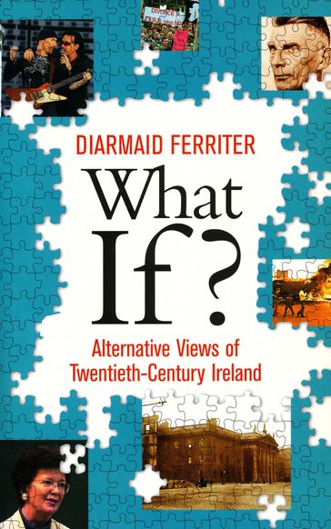 What If? Alternative Views of Twentieth-Century Irish History - Diarmaid Ferriter