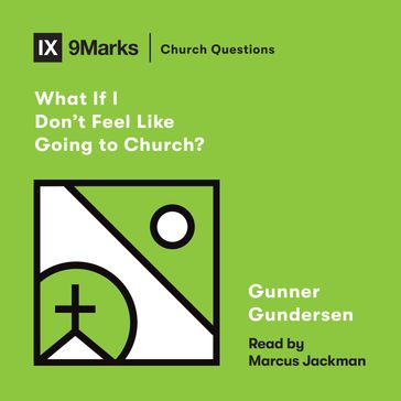 What If I Don't Feel Like Going to Church? - David Gundersen