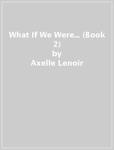 What If We Were... (Book 2) - Axelle Lenoir