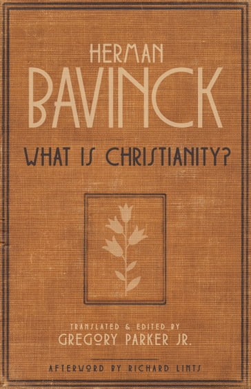 What Is Christianity? - Herman Bavinck - Gregory Parker - Richard Lints