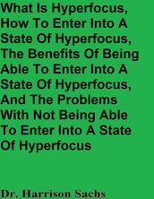 What Is Hyperfocus, How To Enter Into A State Of Hyperfocus, The Benefits Of Entering Into A State Of Hyperfocus, And The Problems With Not Being Able To Enter Into A State Of Hyperfocus