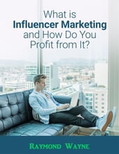 What Is Influencer Marketing and How Do You Profit from It?