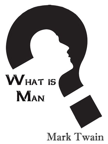 What Is Man - Twain Mark