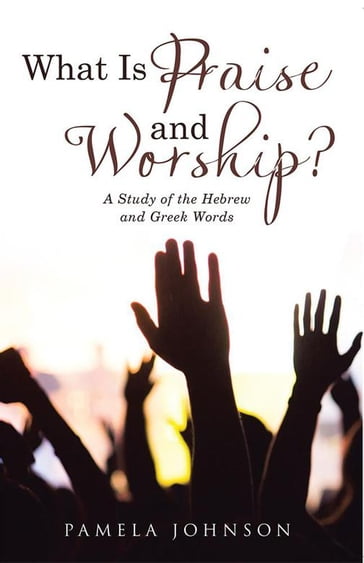 What Is Praise and Worship? - Pamela Johnson