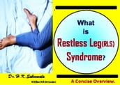 What Is Restless Leg Syndrome (RLS) a.k.a. WillisEkbom disease (WED) ? A Concise Overview.