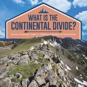 What Is The Continental Divide? America Geography Grade 5 Children s Geography & Cultures Books