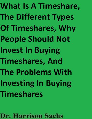 What Is A Timeshare, The Different Types Of Timeshares, Why People Should Not Invest In Buying Timeshares, And The Problems With Investing In Buying Timeshares - Dr. Harrison Sachs