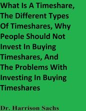 What Is A Timeshare, The Different Types Of Timeshares, Why People Should Not Invest In Buying Timeshares, And The Problems With Investing In Buying Timeshares