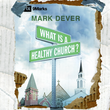 What Is a Healthy Church? - Mark Dever