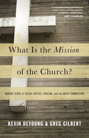 What Is the Mission of the Church?: Making Sense of Social Justice, Shalom, and the Great Commission - Kevin DeYoung - Greg Gilbert