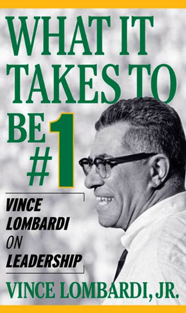 What It Takes To Be Number #1: Vince Lombardi on Leadership - Vince Lombardi Jr.
