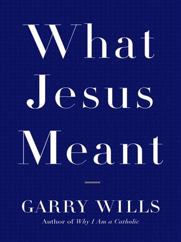 What Jesus Meant - Garry Wills
